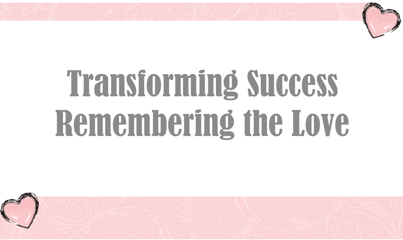 Transforming Success: Remembering the Love